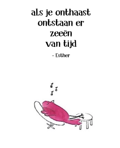 vertragen. mooie quote over onthaasten: als je onthaast ontstaan er zeeën van tijd. onder de tekst een tekening van een vogeltje wat ligt te relaxen.